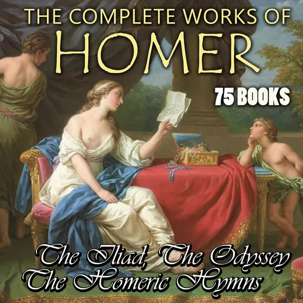 The Complete Works of Homer (75 books) : The Iliad, The Odyssey, The Homeric Hymns