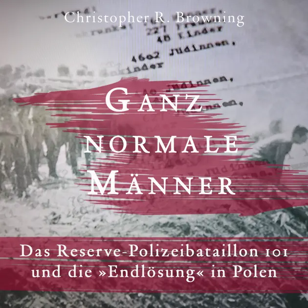 Ganz normale Männer : Das Reserve-Polizeibataillon 101 und die ...