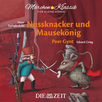 Die ZEIT-Edition "MÃ¤rchen Klassik fÃ¼r kleine HÃ¶rer" - Nussknacker und MausekÃ¶nig und Peer Gynt mit Musik von Peter Tschaikowski und Edvard Grieg - E.T.A. Hoffmann, Henrik Ibsen