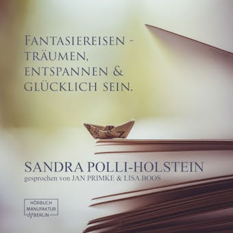 Fantasiereisen - Träumen, Entspannen & Glücklich sein (ungekürzt) - Sandra Polli-Holstein