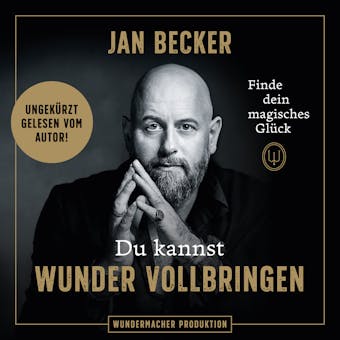 Du kannst Wunder vollbringen - Finde dein magisches GlÃ¼ck (UngekÃ¼rzt) - Jan Becker