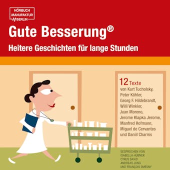 Gute Besserung - Heitere Geschichten für lange Stunden (ungekürzt) - Daniil Charms, Georg F. Hildebrandt, Juan Moreno, Peter Köhler, Manfred Hoffmann, Jerome Klapka Jerome, Miguel de Cervantes, Willi Winkler, Kurt Tucholsky