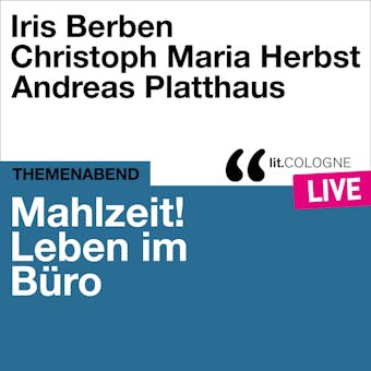 Mahlzeit! Leben im Büro - lit.COLOGNE live (Ungekürzt) - Iris Berben, Christoph Maria Herbst, Andreas Platthaus