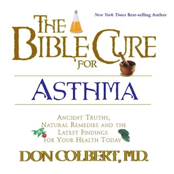 The Bible Cure for Asthma: Ancient Truths, Natural Remedies and the Latest Findings for Your Health Today - M.D.
