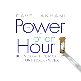 The Power of an Hour: Business and Life Mastery in One Hour a Week - undefined