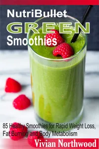 NutriBullet Green Smoothies : 85 Healthy Smoothies for Rapid Weight Loss, Fat Burning and Body Metabolism