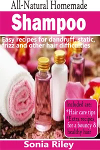 All-Natural Homemade Shampoo : Easy Recipes For Dandruff, Static, Frizz And Other Hair Difficulties
