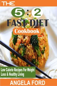 The 5:2 Fast Diet Cookbook : Low Calorie Recipes For Weight Loss And Healthy Living