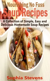 Nourishing No Fuss Soup Recipes : A Collection of Simple, Easy and Delicious Homemade Soup Recipes