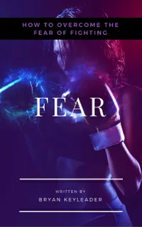 Fear : How to Overcome the Fear of Fighting