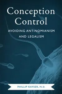 Conception Control : Avoiding Antinomianism and Legalism