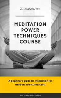 Meditation Power Techniques Course : A beginner's guide to meditation for children, teens and adults