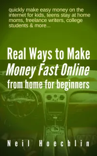 Real Ways to Make Money Fast Online from Home for Beginners : quickly make easy money on the internet for kids, teens stay at home moms, freelance writers, college students & more...