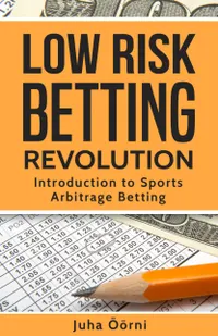 Low Risk Betting Revolution : Introduction to Sports Arbitrage Betting