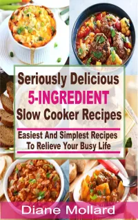 Seriously Delicious 5-Ingredient Slow Cooker Recipes : Easiest and Simplest Slow Cooker Recipes To Relieve Your Busy Life