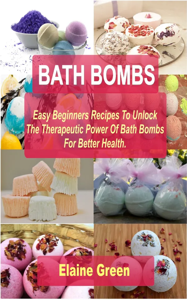 Bath Bombs Easy Beginners Recipes : Easy Beginners Recipes To Unlock The Therapeutic Power Of Bath Bombs For Better Health