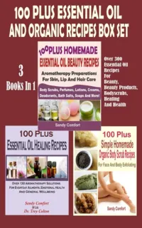 100 Plus Essential Oil And Organic Recipes Box Set : Over 300 Essential Oil Recipes For Beauty, Beauty Products, Bodyscrubs, Healing And Health (3 Books In 1)