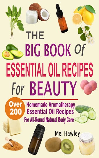 The Big Book Of Essential Oil Recipes For Beauty - Mel Hawley
