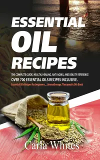 Essential Oil Recipes : The Complete Guide, Health, Healing, Anti Aging, And Beauty Reference Over 700 Essential Oils Recipes Inclusive. (Essential Oils Recipes For Beginners....Aromatherapy Book)