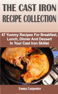 The Cast Iron Recipe Collection : 47 Yummy Recipes For Breakfast, Lunch, Dinner And Dessert In Your Cast Iron Skillet