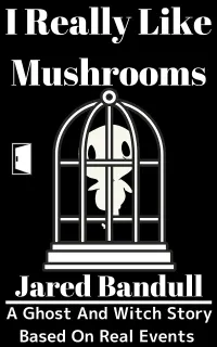 I Really Like Mushrooms : A ghost and witch story that based on real events