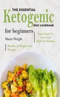The Essential Ketogenic Diet CookBook For Beginners : Your Guide To Low-Carb, High-Fat, Healthy & Weight Loss Recipes
