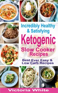 Incredibly Healthy and Satisfying Ketogenic Slow Cooker Recipes : Best Ever Easy and Low Carb Recipes