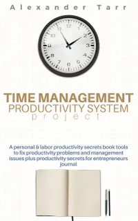 Time Management Productivity System Project : A personal & labor productivity secrets book tools to fix productivity problems and management issues plus productivity secrets for entrepreneurs journal