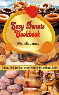 Easy Donuts Cookbook : Delicious, Filled, Glazed And Sugared Donuts Recipes And Donuts Drinks