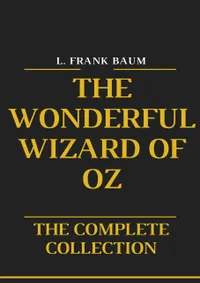 The Wonderful Wizard of Oz : The Complete Collection of Oz Series (Illustrated)