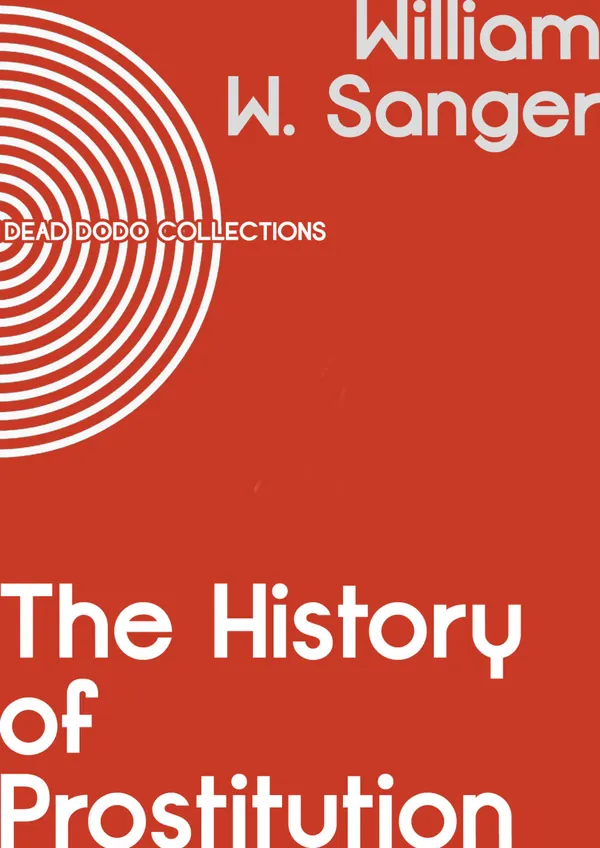 The History of Prostitution: Its Extent, Causes, Effects throughout the World