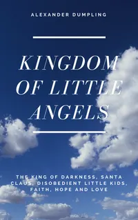 Kingdom of little angels : Story 1 - The King of Darkness, Santa Claus, disobedient little kids, Faith, Hope and Love