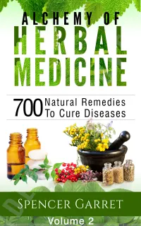 Alchemy of Herbal Medicine - Volume 2 : 700 Natural Remedies to Cure Diseases