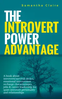 The Introvert Power Advantage : A book about introverts'survival tactics, emotional introversion recharge characteristics, jobs & career leadership for quiet introvert personality and relationships