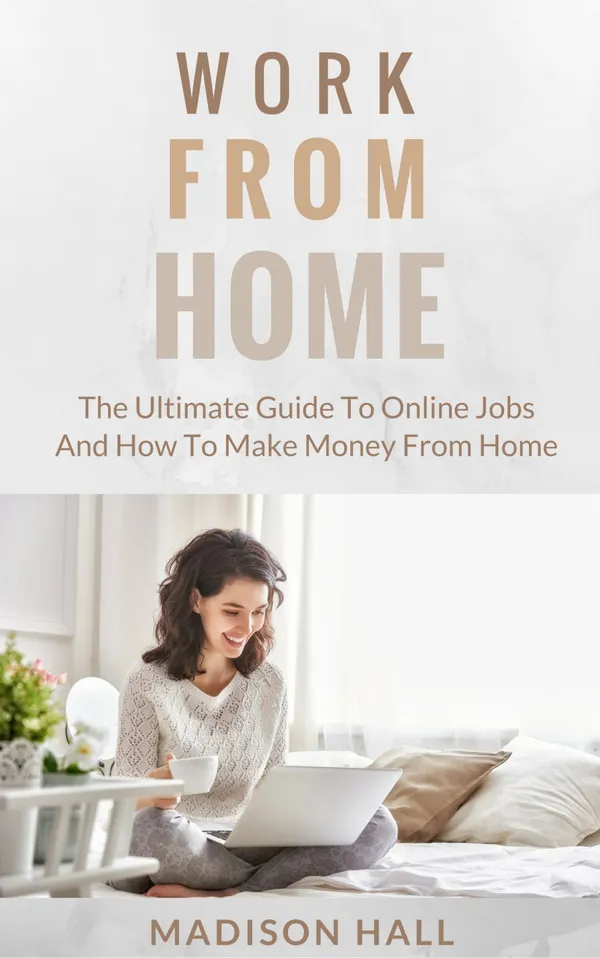 Work from Home : The Ultimate Guide to Online Jobs and How to Make Money from Home