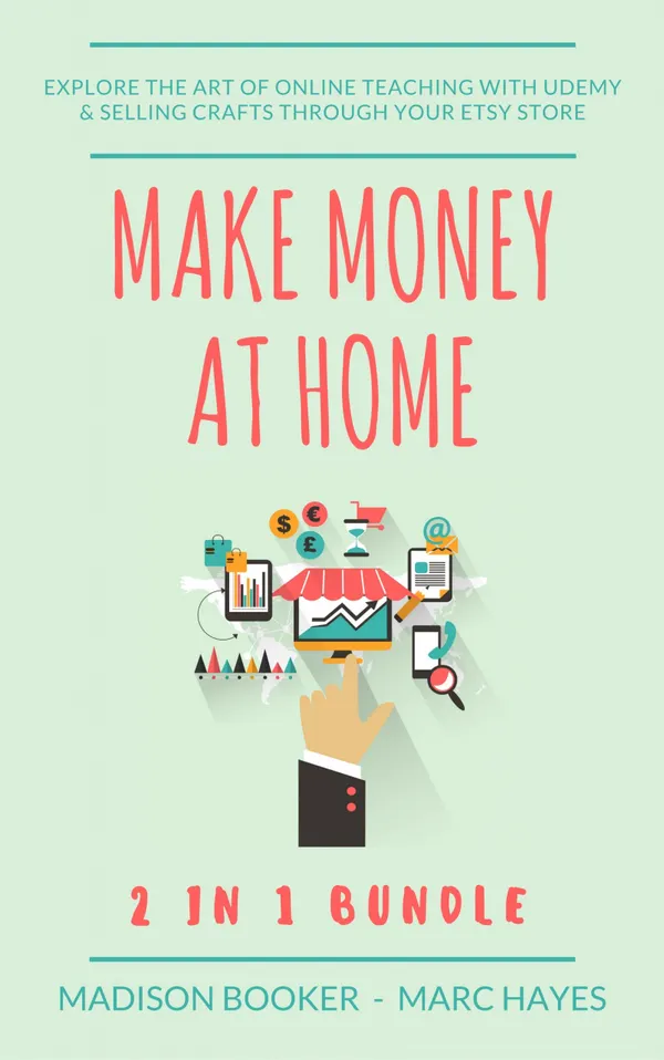 Make Money At Home: 2 in 1 Bundle : Explore The Art Of Online Teaching With Udemy & Selling Crafts Through Your Etsy Store