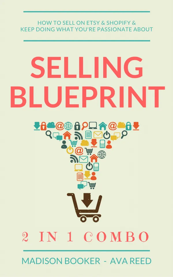 Selling Blueprint: 2 in 1 Combo : How To Sell On Etsy & Shopify & Keep Doing What You're Passionate About