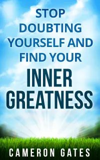 Stop Doubting Yourself and Find Your Inner Greatness : Instill Powerful Inner Beliefs, Build Confidence and Self-Esteem and Destroy Self-Doubt