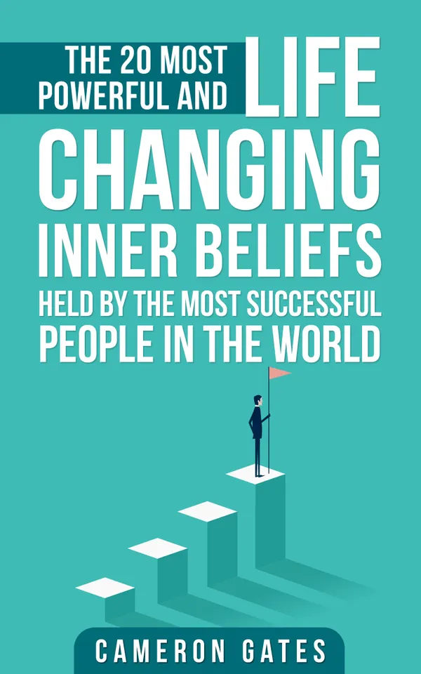 The 20 Most Powerful and Life Changing Inner Beliefs Held by the Most Successful People in the World