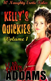 Kelly's Quickies Volume 1 : 10 Naughty Erotic Tales