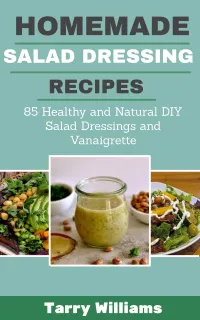 Homemade Salad Dressing Recipes : 85 Healthy and Natural DIY Salad Dressing Recipes and vinaigrette