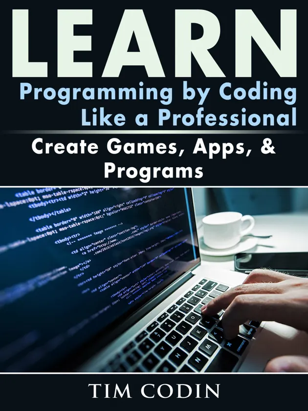 Learn Programming by Coding Like a Professional : Create Games, Apps ...