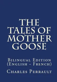 The Tales Of Mother Goose : Bilingual Edition (English – French)