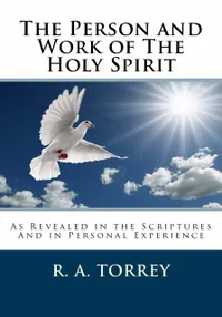 The Person and Work of the Holy Spirit : As Revealed in the Scriptures and in Personal Experience