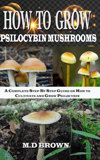 How to Grow Psilocybin Mushrooms - M.D Brown