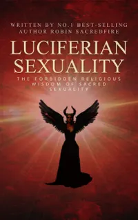 Luciferian Sexuality : The Forbidden Religious Wisdom of Sacred Sexuality