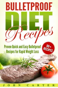 Bulletproof Diet Recipes : Proven Quick and Easy Bulletproof Recipes for Rapid Weight Loss