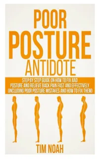 Poor Posture Antidote : Step by Step Guide on How to Fix Bad Posture and Relieve back Pain Fast and Effectively (including Poor Posture Mistakes and How to Fix them)