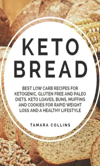 Keto Bread : Best Low Carb Recipes for Ketogenic, Gluten Free and Paloe Diets. Keto Loaves, Buns, Muffins, and Cookies for Rapid Weight Loss and A Healthy Lifestyle