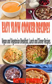 Easy Slow Cooker Recipes : Vegan and Vegetarian Breakfast, Lunch and Dinner Recipes.
